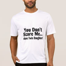 You Don't Scare Me I Have Twin Daughters Tee Shirts