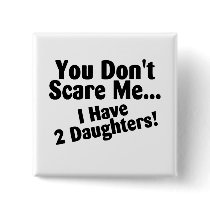 You Dont Scare Me I Have Two Daughters