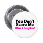 You Dont Scare Me I Have Two Daughters Pinback Buttons