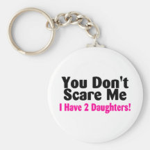 You Dont Scare Me I Have Two Daughters Keychains