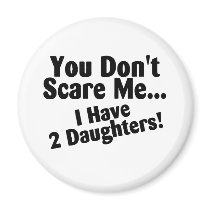 You Dont Scare Me I Have Two Daughters
