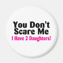 You Dont Scare Me I Have Two Daughters Magnets
