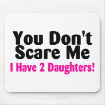 You Dont Scare Me I Have Two Daughters Mouse Pad