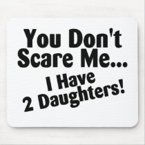 You Dont Scare Me I Have Two Daughters