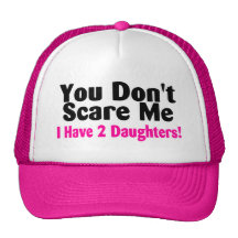 You Dont Scare Me I Have Two Daughters Trucker Hat