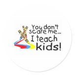 You Dont Scare Me I Teach Kids (Crayons) Round Stickers