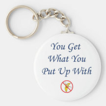 You Get What You Put Up With Keychains