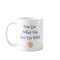 You Get What You Put Up With Mugs