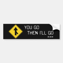 "You Go Then I'll Go" Bumper Sticker