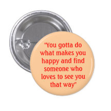 "You gotta do what makes you happy... - Customized Pins