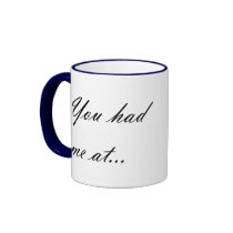 You had me at... Mug