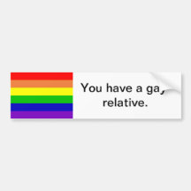 You have a gay relative Bumper Sticker