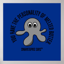 You have the personality of melted butter posters