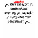 You have the right to remain silent. Anything y... t-shirts