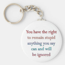 You Have The Right To Remain Stupid Keychains