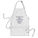 You Have To Admit I'm The Best Hockey Player Aprons