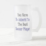 You Have To Admit I'm The Best Soccer Player Coffee Mugs