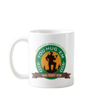 You Hug 'Em We Cut 'Em Mug