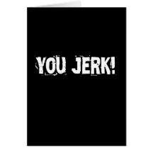 You jerk greeting card
