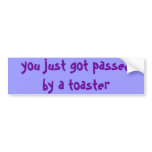 you just got passed by a toaster bumper sticker