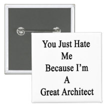 You Just Hate Me Because I'm A Great Architect Pins