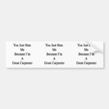 You Just Hate Me Because I'm A Great Carpenter Bumper Sticker