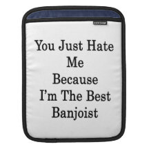 You Just Hate Me Because I'm The Best Banjoist iPad Sleeve