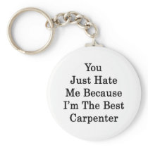 You Just Hate Me Because I'm The Best Carpenter