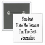 You Just Hate Me Because I'm The Best Journalist Buttons