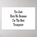 You Just Hate Me Because I'm The Best Trumpeter Posters