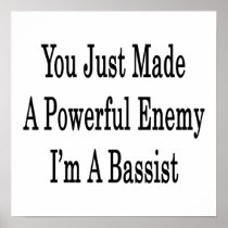 You Just Made A Powerful Enemy I'm A Bassist Posters