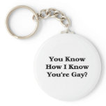 You Know How I Know You're Gay? Key Chain