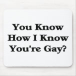 You Know How I Know You're Gay? Mouse Pads
