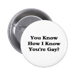You Know How I Know You're Gay? Pinback Buttons