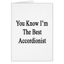 You Know I'm The Best Accordionist Cards