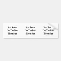 You Know I'm The Best Electrician Bumper Stickers