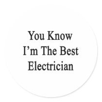 You Know I'm The Best Electrician Round Sticker