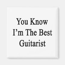 You Know I'm The Best Guitarist Magnet