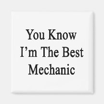 You Know I'm The Best Mechanic Refrigerator Magnets