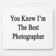 You Know I'm The Best Photographer Mouse Pads