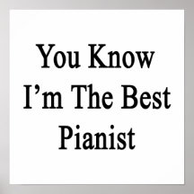 You Know I'm The Best Pianist Print