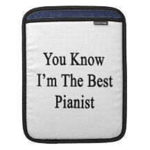 You Know I'm The Best Pianist Sleeve For iPads