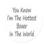 You Know I'm The Hottest Boxer In The World Stickers