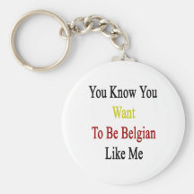 You Know You Want To Be Belgian Like Me Keychain