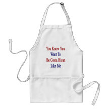 You Know You Want To Be Costa Rican Like Me Apron