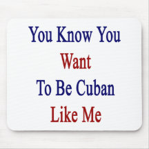 You Know You Want To Be Cuban Like Me.png Mouse Pad