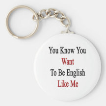 You Know You Want To Be English Like Me Keychains