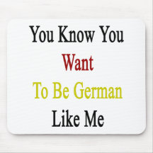 You Know You Want To Be German Like Me Mouse Pad