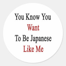 You Know You Want To Be Japanese Like Me Sticker
