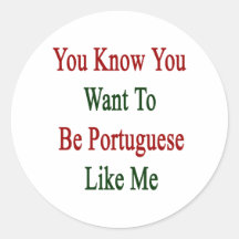 You Know You Want To Be Portuguese Like Me Round Sticker